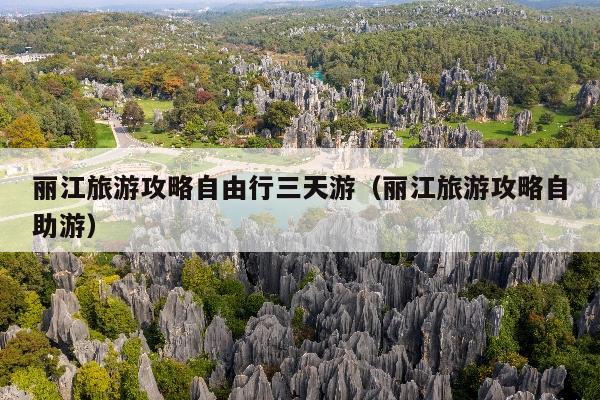 丽江旅游攻略自由行三天游（丽江旅游攻略自助游）