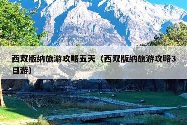 西双版纳旅游攻略五天（西双版纳旅游攻略3日游）