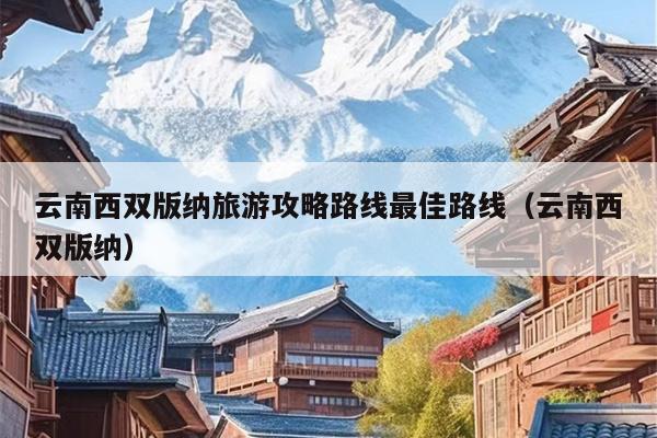 云南西双版纳旅游攻略路线最佳路线（云南西双版纳）