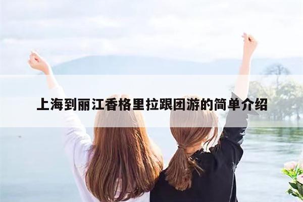 上海到丽江香格里拉跟团游的简单介绍