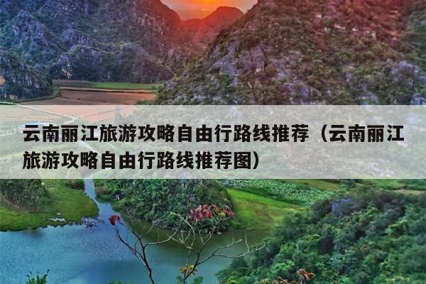 云南丽江旅游攻略自由行路线推荐（云南丽江旅游攻略自由行路线推荐图）