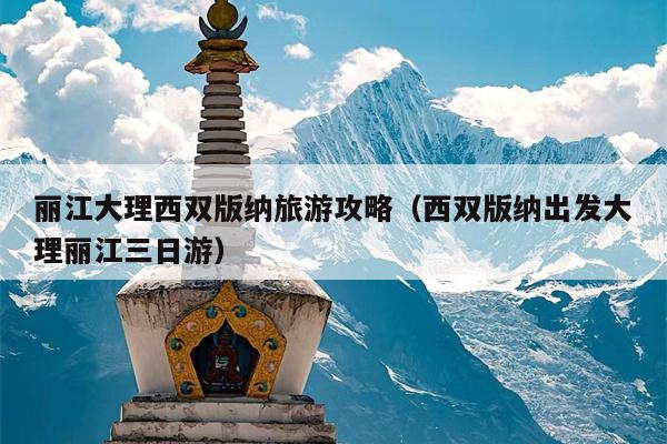 丽江大理西双版纳旅游攻略（西双版纳出发大理丽江三日游）